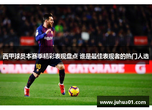 西甲球员本赛季精彩表现盘点 谁是最佳表现者的热门人选