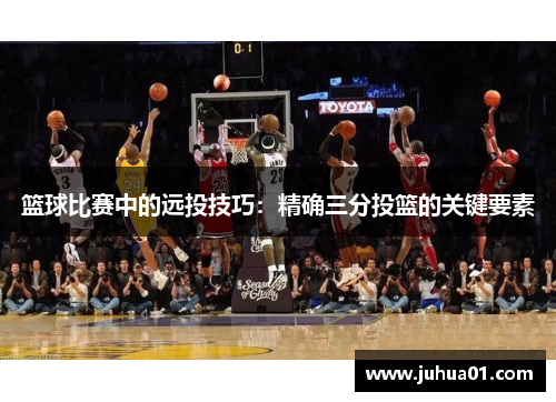 篮球比赛中的远投技巧：精确三分投篮的关键要素
